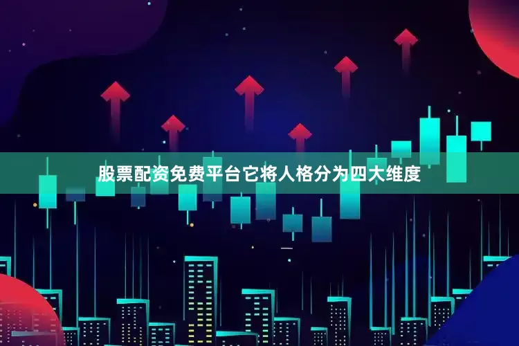 股票配资免费平台它将人格分为四大维度