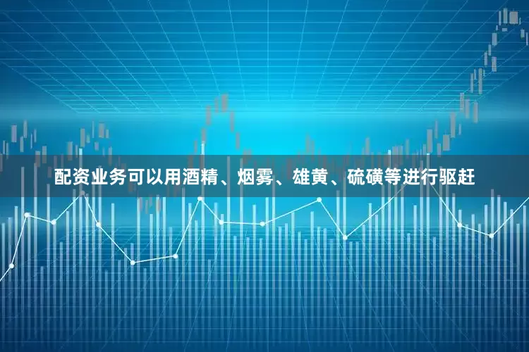 配资业务可以用酒精、烟雾、雄黄、硫磺等进行驱赶