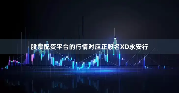 股票配资平台的行情对应正股名XD永安行