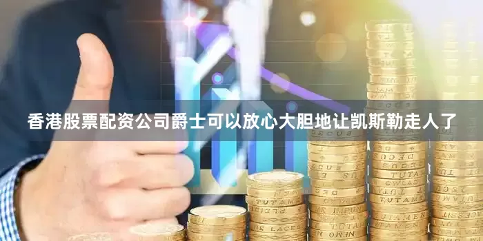 香港股票配资公司爵士可以放心大胆地让凯斯勒走人了