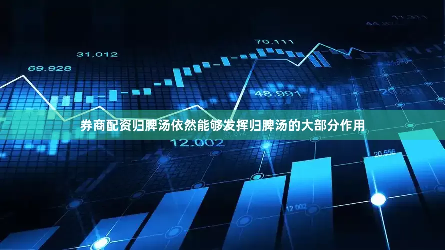 券商配资归脾汤依然能够发挥归脾汤的大部分作用