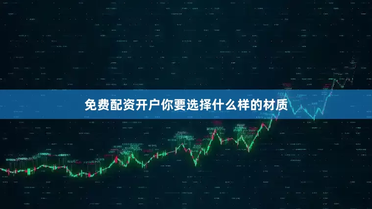 免费配资开户你要选择什么样的材质