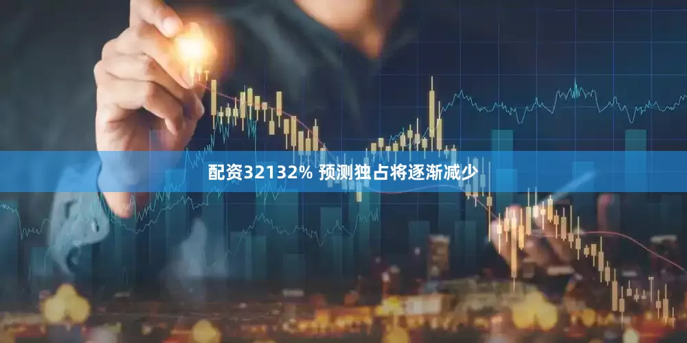 配资32132% 预测独占将逐渐减少