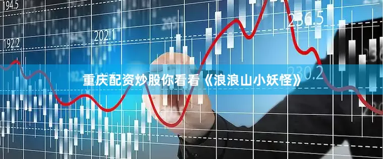 重庆配资炒股你看看《浪浪山小妖怪》