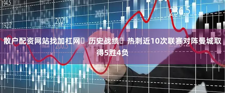 散户配资网站找加杠网‌历史战绩‌热刺近10次联赛对阵曼城取得5胜4负