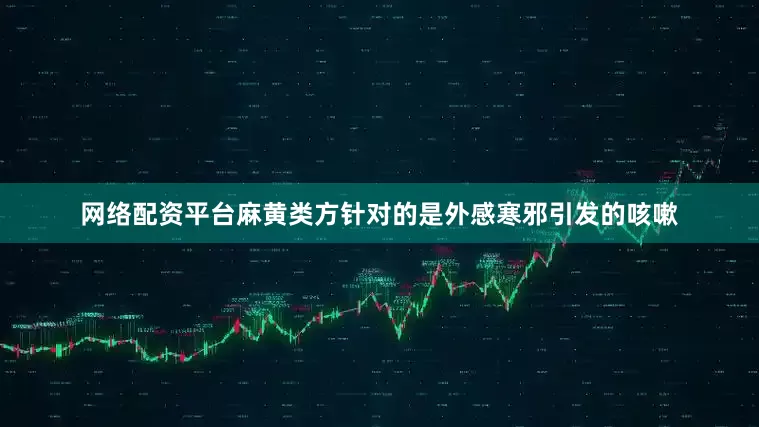 网络配资平台麻黄类方针对的是外感寒邪引发的咳嗽